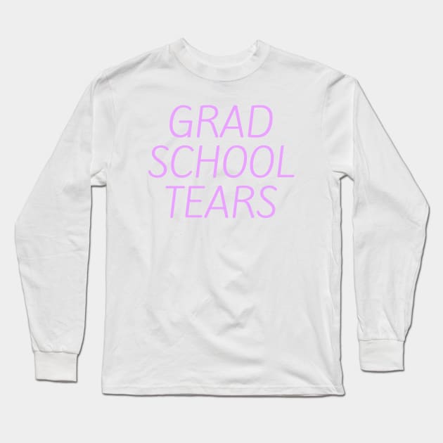 Grad school tears Long Sleeve T-Shirt by Word and Saying